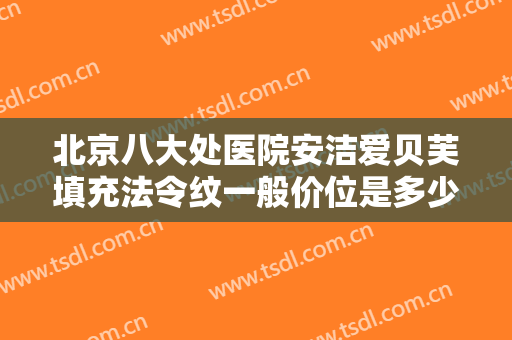 北京八大处医院安洁爱贝芙填充法令纹一般价位是多少?需要多久恢复?