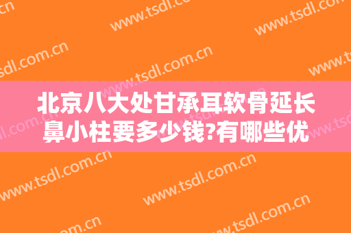 北京八大处甘承耳软骨延长鼻小柱要多少钱?有哪些优势?
