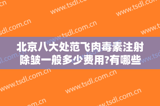 北京八大处范飞肉毒素注射除皱一般多少费用?有哪些优势?