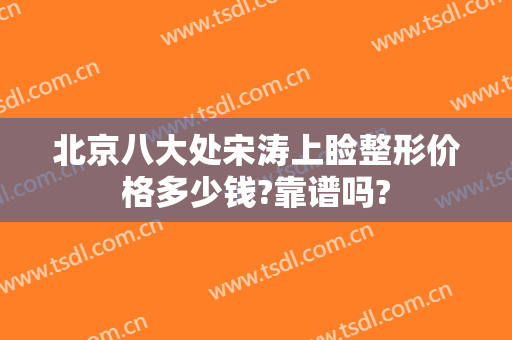 北京八大处宋涛上睑整形价格多少钱?靠谱吗?