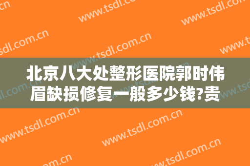 北京八大处整形医院郭时伟眉缺损修复一般多少钱?贵不贵?