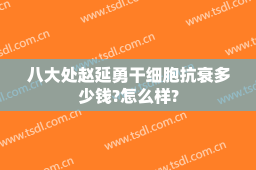 八大处赵延勇干细胞抗衰多少钱?怎么样?