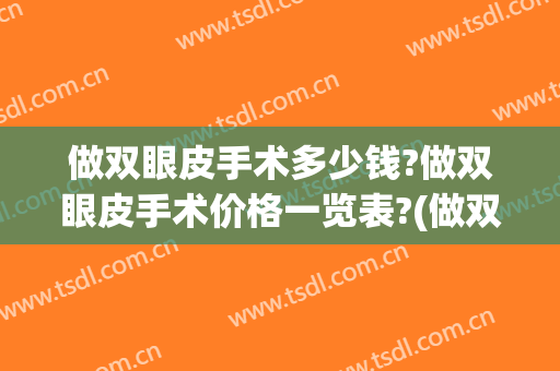 做双眼皮手术多少钱?做双眼皮手术价格一览表?(做双眼皮手术多少钱啊)