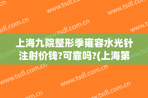 上海九院整形季雍容水光针注射价钱?可靠吗?(上海第九整形美容医院)