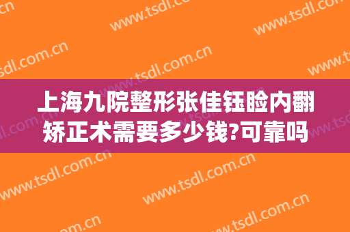上海九院整形张佳钰睑内翻矫正术需要多少钱?可靠吗?(上海九院上睑下垂)