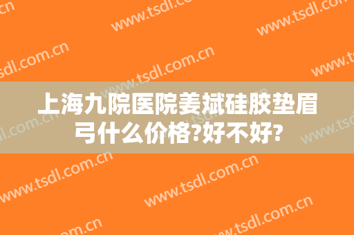 上海九院医院姜斌硅胶垫眉弓什么价格?好不好?