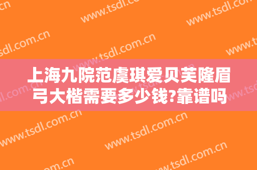 上海九院范虞琪爱贝芙隆眉弓大楷需要多少钱?靠谱吗?