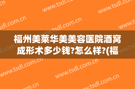 福州美莱华美美容医院酒窝成形术多少钱?怎么样?(福州美莱华美整形医院地址)