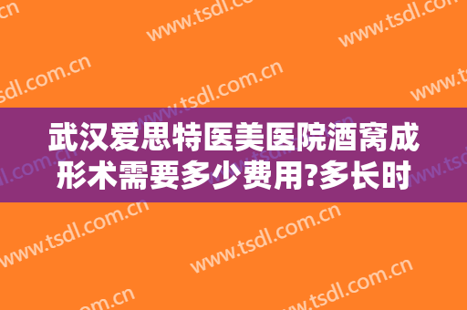 武汉爱思特医美医院酒窝成形术需要多少费用?多长时间恢复?