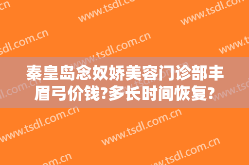 秦皇岛念奴娇美容门诊部丰眉弓价钱?多长时间恢复?