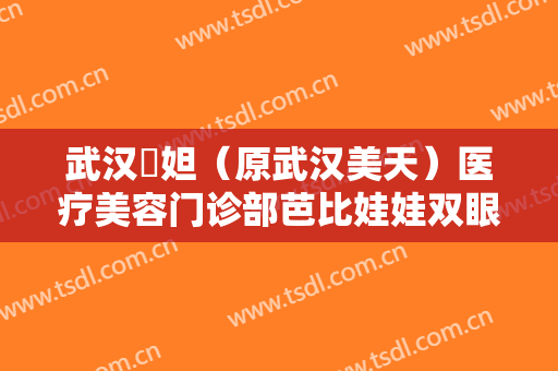 武汉媄妲（原武汉美天）医疗美容门诊部芭比娃娃双眼皮什么价格?贵不贵?
