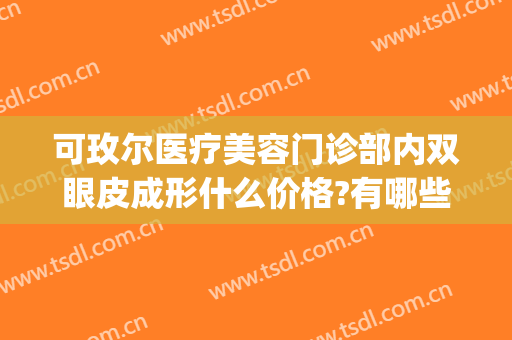 可玫尔医疗美容门诊部内双眼皮成形什么价格?有哪些优势?(广州可玫尔整形医院)