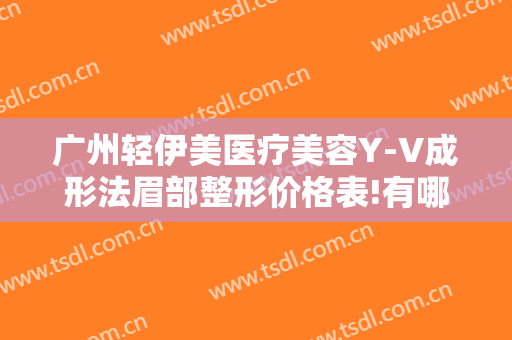 广州轻伊美医疗美容Y-V成形法眉部整形价格表!有哪些优势?