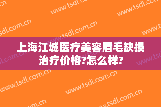 上海江城医疗美容眉毛缺损治疗价格?怎么样?