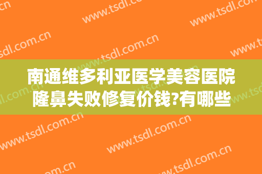 南通维多利亚医学美容医院隆鼻失败修复价钱?有哪些优势?(南通维多利亚医疗美容)