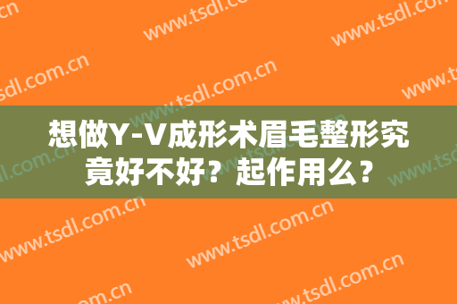 想做Y-V成形术眉毛整形究竟好不好？起作用么？