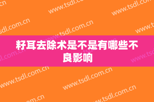 籽耳去除术是不是有哪些不良影响