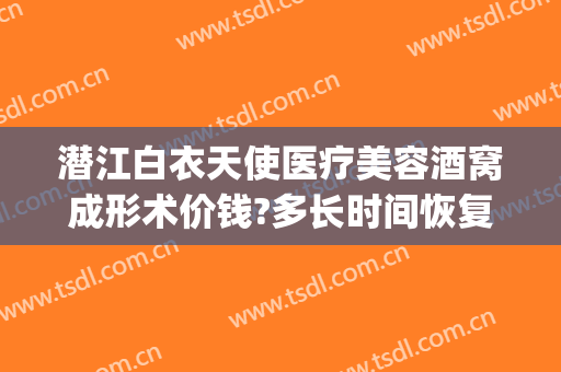 潜江白衣天使医疗美容酒窝成形术价钱?多长时间恢复?(潜江白衣天使医疗美容诊所)
