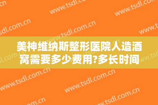美神维纳斯整形医院人造酒窝需要多少费用?多长时间恢复?
