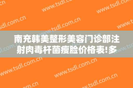 南充韩美整形美容门诊部注射肉毒杆菌瘦脸价格表!多长时间恢复?