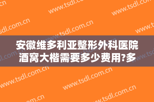 安徽维多利亚整形外科医院酒窝大楷需要多少费用?多长时间恢复?