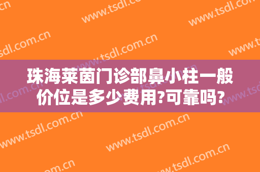 珠海莱茵门诊部鼻小柱一般价位是多少费用?可靠吗?
