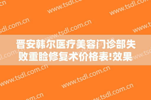 晋安韩尔医疗美容门诊部失败重睑修复术价格表!效果怎么样?