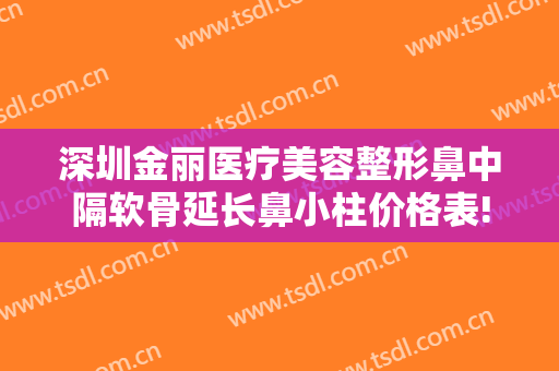 深圳金丽医疗美容整形鼻中隔软骨延长鼻小柱价格表!贵不贵?