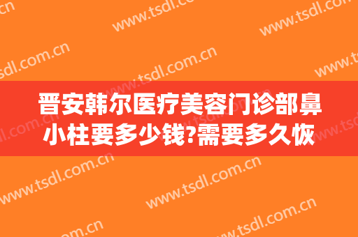 晋安韩尔医疗美容门诊部鼻小柱要多少钱?需要多久恢复?(安装win10一直卡在海内存知己)