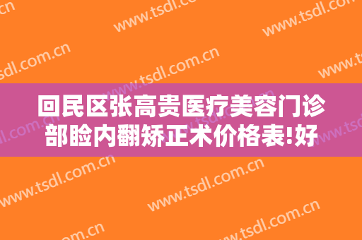 回民区张高贵医疗美容门诊部睑内翻矫正术价格表!好不好?