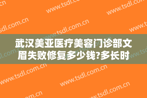 武汉美亚医疗美容门诊部文眉失败修复多少钱?多长时间恢复?
