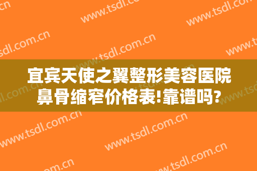 宜宾天使之翼整形美容医院鼻骨缩窄价格表!靠谱吗?