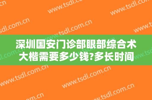 深圳国安门诊部眼部综合术大楷需要多少钱?多长时间恢复?