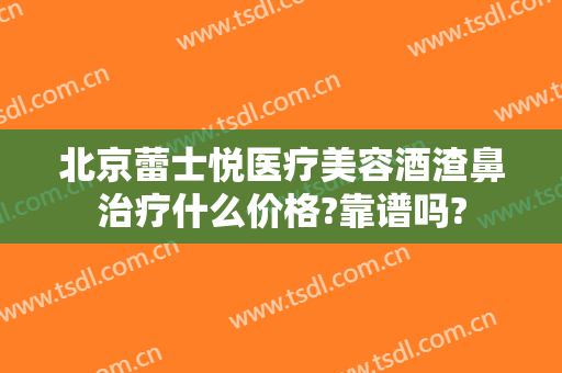 北京蕾士悦医疗美容酒渣鼻治疗什么价格?靠谱吗?