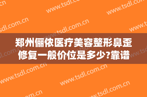 郑州俪侬医疗美容整形鼻歪修复一般价位是多少?靠谱吗?(excel输入前面字母即可显示之前输入过的信息)