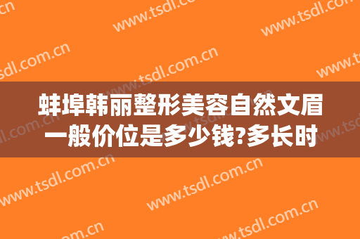 蚌埠韩丽整形美容自然文眉一般价位是多少钱?多长时间恢复?(蚌埠韩丽医美整形医院)