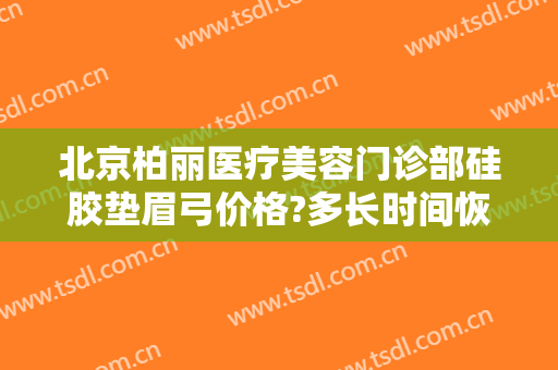 北京柏丽医疗美容门诊部硅胶垫眉弓价格?多长时间恢复?