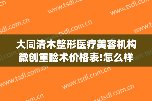 大同清木整形医疗美容机构微创重睑术价格表!怎么样?(大同清木双眼皮怎么样)