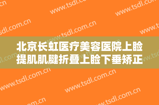 北京长虹医疗美容医院上睑提肌肌腱折叠上睑下垂矫正术一般价位是多少钱?贵不贵?