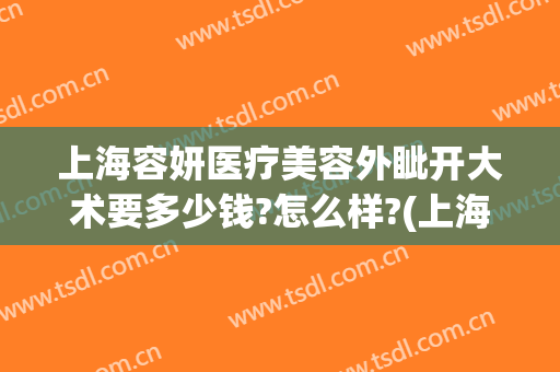 上海容妍医疗美容外眦开大术要多少钱?怎么样?(上海容妍国际医疗整形医院)