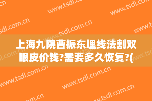 上海九院曹振东埋线法割双眼皮价钱?需要多久恢复?(上海九院双眼皮拆线)