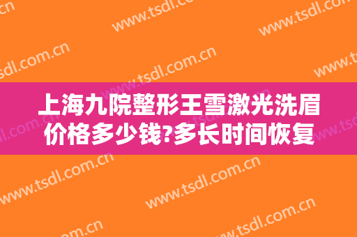 上海九院整形王雪激光洗眉价格多少钱?多长时间恢复?
