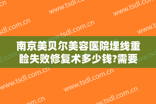 南京美贝尔美容医院埋线重睑失败修复术多少钱?需要多久恢复?
