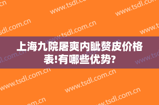上海九院屠爽内眦赘皮价格表!有哪些优势?