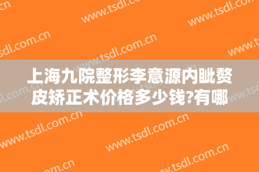 上海九院整形李意源内眦赘皮矫正术价格多少钱?有哪些优势?