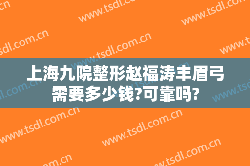 上海九院整形赵福涛丰眉弓需要多少钱?可靠吗?