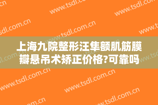 上海九院整形汪隼额肌筋膜瓣悬吊术矫正价格?可靠吗?