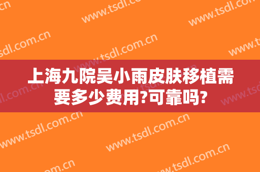 上海九院吴小雨皮肤移植需要多少费用?可靠吗?