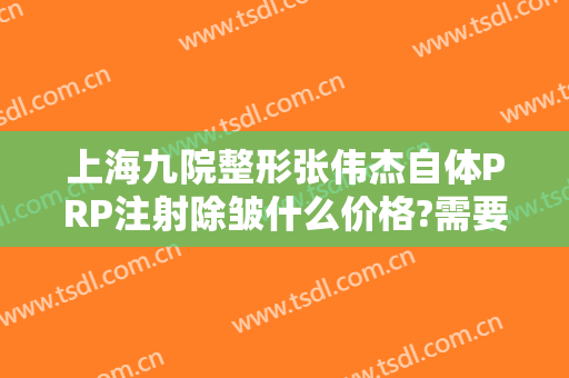 上海九院整形张伟杰自体PRP注射除皱什么价格?需要多久恢复?