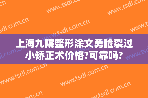 上海九院整形涂文勇睑裂过小矫正术价格?可靠吗?